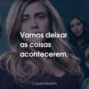 Vamos deixar as coisas acontecerem.