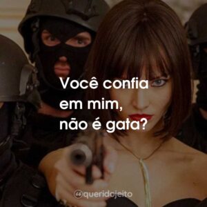 Você confia em mim, não é gata?