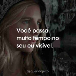 Você passa muito tempo no seu eu visível.
