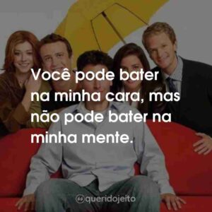 Você pode bater na minha cara, mas não pode bater na minha mente.