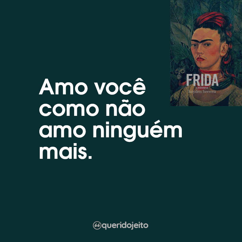 Frases do Livro Frida - A Biografia: Amo você como não amo ninguém mais.