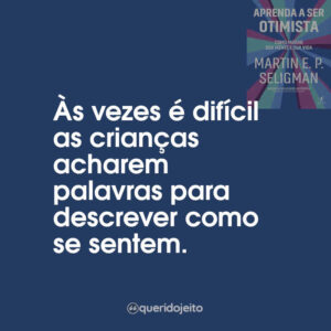 Às vezes é difícil as crianças acharem palavras para descrever como se sentem.
