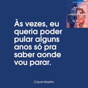 Às vezes, eu queria poder pular alguns anos só pra saber aonde vou parar.