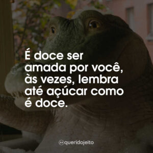 É doce ser amada por você, às vezes, lembra até açúcar como é doce.
