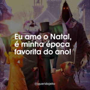 Eu amo o Natal, é minha época favorita do ano!