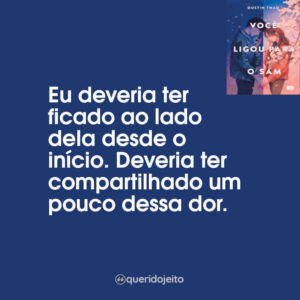 Eu deveria ter ficado ao lado dela desde o início. Deveria ter compartilhado um pouco dessa dor.