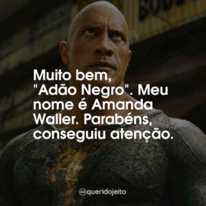 Muito bem, “Adão Negro”. Meu nome é Amanda Waller. Parabéns, conseguiu atenção.