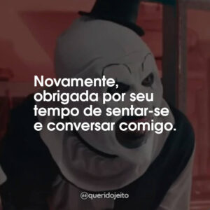Novamente, obrigada por seu tempo de sentar-se e conversar comigo.