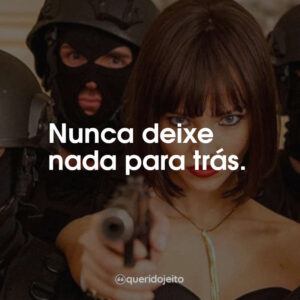 Nunca deixe nada para trás.