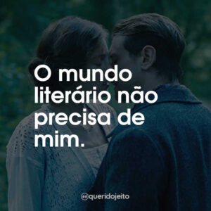 O mundo literário não precisa de mim.