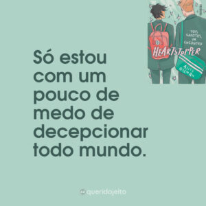 Só estou com um pouco de medo de decepcionar todo mundo.