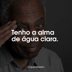 Tenho a alma de água clara.