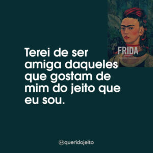 Terei de ser amiga daqueles que gostam de mim do jeito que eu sou.
