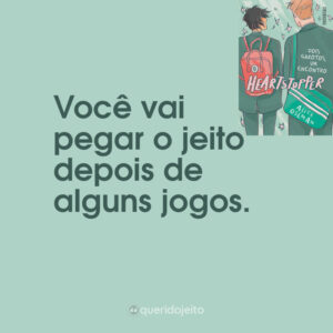 Você vai pegar o jeito depois de alguns jogos.