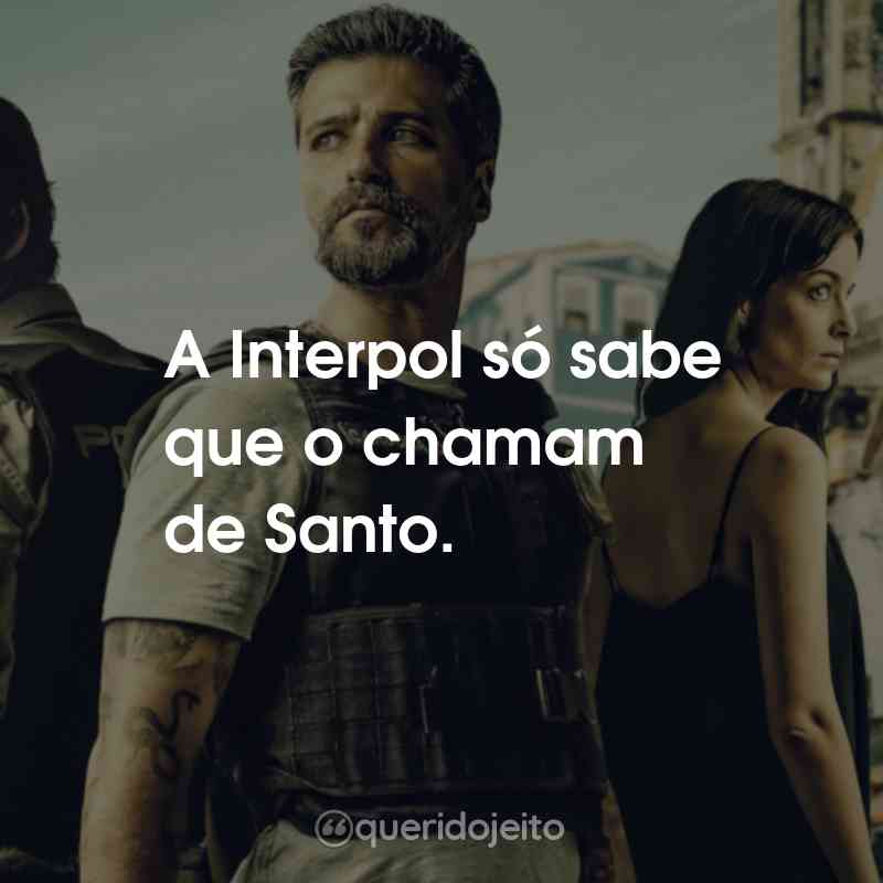 Frases da Série Santo: A Interpol só sabe que o chamam de Santo.