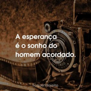 A esperança é o sonho do homem acordado.