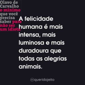 A felicidade humana é mais intensa, mais luminosa e mais duradoura que todas as alegrias animais.