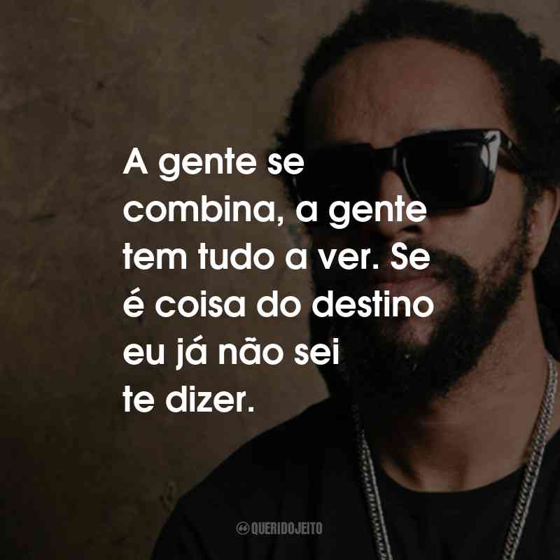 Frases do Rael: A gente se combina, a gente tem tudo a ver. Se é coisa do destino eu já não sei te dizer.
