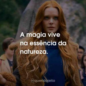 A magia vive na essência da natureza.
