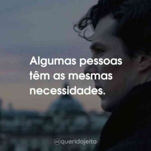 Algumas pessoas têm as mesmas necessidades.