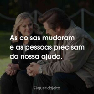 As coisas mudaram e as pessoas precisam da nossa ajuda.