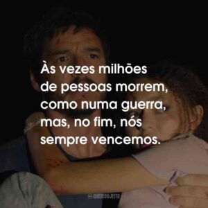Às vezes milhões de pessoas morrem, como numa guerra, mas, no fim, nós sempre vencemos.