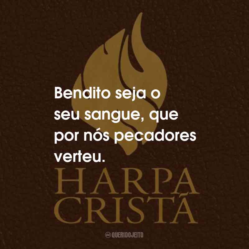 Frases da Harpa Cristã: Bendito seja o seu sangue, que por nós pecadores verteu.