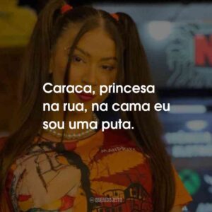 Caraca, princesa na rua, na cama eu sou uma puta.