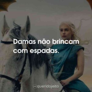 Damas não brincam com espadas.