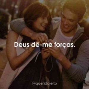Deus dê-me forças.