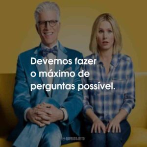 Devemos fazer o máximo de perguntas possível.