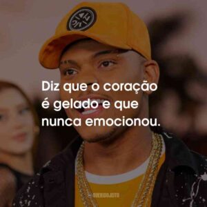 Diz que o coração é gelado e que nunca emocionou.