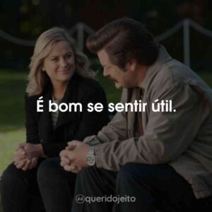 É bom se sentir útil.