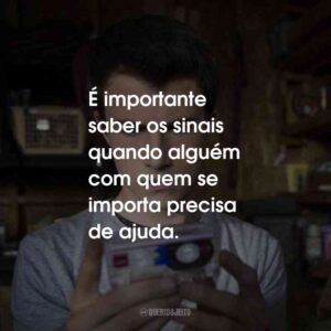 É importante saber os sinais quando alguém com quem se importa precisa de ajuda.