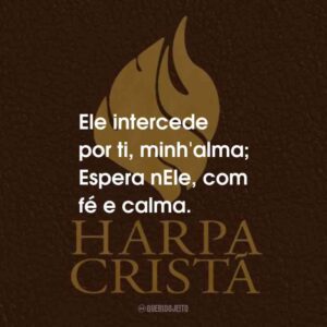 Ele intercede por ti, minh’alma; Espera nEle, com fé e calma.