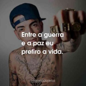 Entre a guerra e a paz eu prefiro a vida.