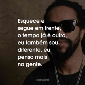 Esquece e segue em frente, o tempo já é outro, eu também sou diferente, eu penso mais na gente.