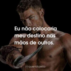 Eu não colocaria meu destino nas mãos de outros.