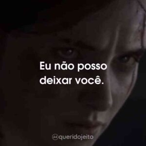 Eu não posso deixar você.