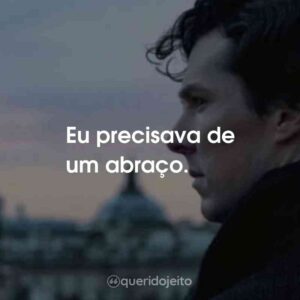 Eu precisava de um abraço.