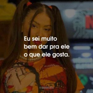 Eu sei muito bem dar pra ele o que ele gosta.