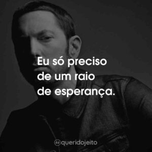 Eu só preciso de um raio de esperança.