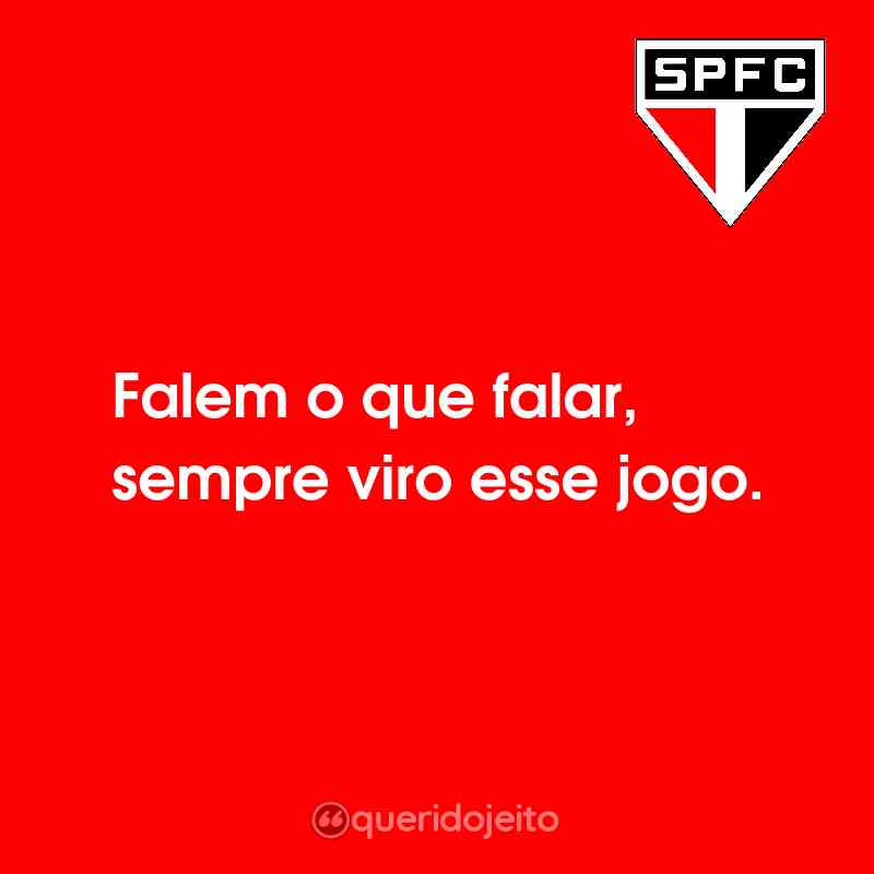 Frases do São Paulo Futebol Clube: Falem o que falar, sempre viro esse jogo.
