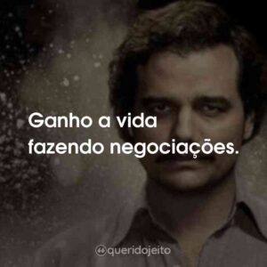 Ganho a vida fazendo negociações.
