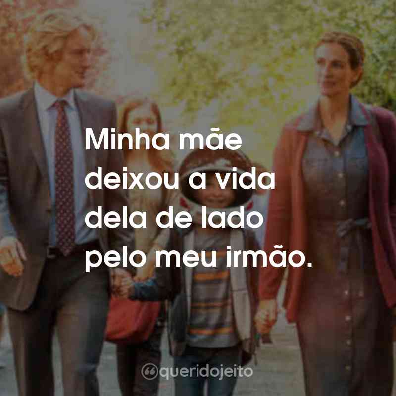 Frases do Filme Extraordinário: Minha mãe deixou a vida dela de lado pelo meu irmão.