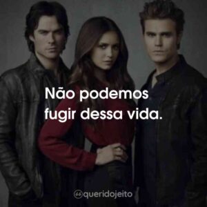 Não podemos fugir dessa vida.