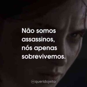 Não somos assassinos, nós apenas sobrevivemos.