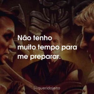 Não tenho muito tempo para me preparar.