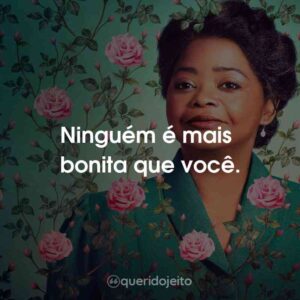 Ninguém é mais bonita que você.