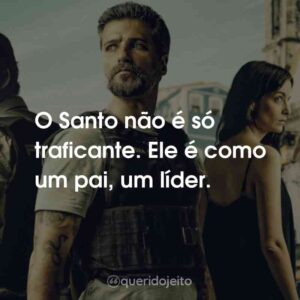 O Santo não é só traficante. Ele é como um pai, um líder.